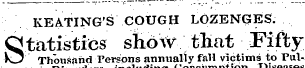 KEATING'S COUGH LOZENGES. Statistics sliow that Fifty Thousand Persons annually fall victims to Pul-Disordersincludinff ConsumptionDiseases