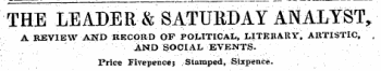 THE LE ADER & SATURDAY ANALYST, A REVIEW AND RECORD OP POLITICAL, .LI.TEKA.UY, ARTISTIC, . AND SOCIAL EVENTS. ; Price Fiveper.cej Stamped, Sixpence.