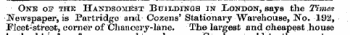 One of the Hanbsomjest Buildings in ^London, says the Times Newspaper, is Partridge and Cozens' Stationary Warehouse, No. 192, Fleet-street, corner of Chancery-lane. The largest and cheapest house