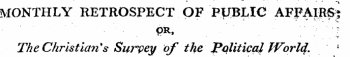 MONTHLY RETROSPECT OP PUBLIC AFFAIRS; pR, . T . The Christian*s Survey of the Political WorlQ. "