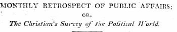 MONTHLY RETROSPECT OF PUBLIC AFFAIRS; OR, The Christian s Survey of the Political florid.