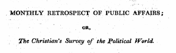 ¦ ¦¦ ¦ ^ -x" " t MONTHLY RETROSPECT OF PUBLIC AFFAIRS; ¦ • ¦ ¦ ¦ . • • . ¦ • &gt;.. ¦ ( OR, The Christian's Survey of the political World.