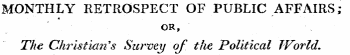 MONTHLY RETROSPECT OF PUBLIC AFFAIRS; OR, The Christian's Survey of the Political World.