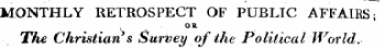 MONTHLY RETROSPECT OF PUBLIC AFFAIRS; - OR The Christian's Survey of the Political World.