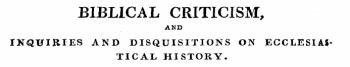 BIBLICAL CRITICISM, AND INQUIRIES AND DISQUISITIONS ON ECCLESIASTICAL HISTORY.