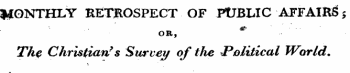 HQNTHLT RETROSPECT OF PfJBLIC AFFAIRS $ OR, The Christian a s Starve]/ of the Political World.