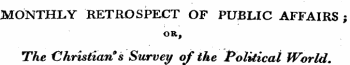 MONTHLY RETROSPECT OF PUBLIC AFFAIRS ; OR , The Christian a s Survey of the Political World.