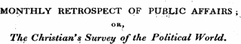 MONTHLY RETROSPECT OF PUBLIC AFFAIRS ; ¦ • 1 • ¦ • . . ¦ -, OR, The Christian's Survey of the Political World.