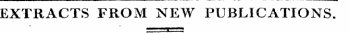 —^ gB ^—^ 0 ^ —^^———»«-^F»^ '¦ . p ¦ >>m^^^w—^1 ——t——m —^—^. mm ^— ¦ — »^ .u^—» ^ . ^y EXTRACTS FROM NEW PUBLICATIONS.