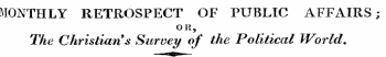 MONTHLY RETROSPECT OF PUBLIC AFFAIRS; OR , The Christian s Survey of the Political World.