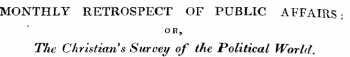 MONTHLY RETROSPECT OF PUBLIC AFFAIRS; OR, The Christian's Survey of the Political World.