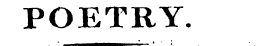 POETRY. * ^^¦mmMHBHMMmbb^ * ' \
