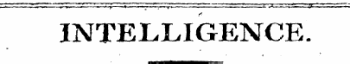 ;, . - .,.— ;.;.. -^_ - ..&lt;; ¦ .... • .. ; . - ¦ . ¦¦„¦ . - —r: 1 . 1 . :. iv a , - .. it . r^z INTELLIGENCE.