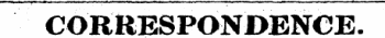 1 - u 1 L ¦ - ir .r ¦ r 1 ii 1 ii . 1 - 1 ¦ _ - ¦ ! . "I .... . . T ii - J«. 1 1 __ ' -r -11. 1 : . _ni . _ 4, i i m — CORRESPONDENCE.