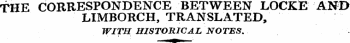 THE CORRESPONDENCE BETWEEN LOCKE AND LIMBORCH, TRANSLATED, WITH HISTORICAL NOTES.
