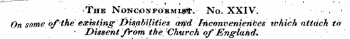 The NoNC0tfFORMu$!v No. XXIV. , On some bf'ttKe e&isiing'Disabilities wtid Inconveniences tvhich attach to - Dissent from the/Church of England*