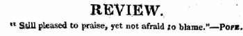 REVIEW, n Still pleased to praise * yet not afraid *o blame."—Vo pm.