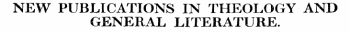 NEW PUBLICATIONS IN THEOLOGY AND GENERAL LITERATURE.
