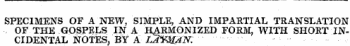 SPECIMENS OF A NEW, SIMPLE, AND IMPARTIAL TRANSLATION , OF THE GOSPELS IN A HARMONIZED FORM, WITH SHORT INCIDENTAL NOTES, Bit A LAW&N.