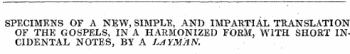 SPECIMENS OF A NEW, SIMPLE, AND IMPARTIAL TRANSLATION OF THE GOSPELS, IN A HARMONIZED FORM, WITH SHORT INCIDENTAL NOTES, BY A LAYMAN.