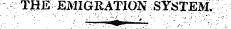 THE EMIGRATION SYSTEM. ' ¦ ¦¦ ' ¦ ' . - ¦' ¦ ' ¦¦ • ¦ • . ¦- ' ¦ - "' : '' *» " . '' ' - ' ¦ ¦ ' :-r^ '' ::;^ ; ^ ' ' :