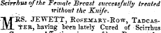 Sdrrhus of the'Female Breast successfully treated without the Knife. MB S. JEWETT, Rosemary-Row, Tadcas-TER, having been lately Cured of Scirrhus