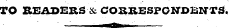 TO READERS & COSKESPONDBNTS.