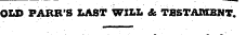 OLD PARR'S LAST WILL it TBSTAMBNT .