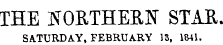 THE NORTHERN STAR SATURDAY, FEBRUARY 13, 1841.