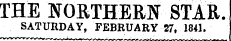 THE NORTHERN STAR. SATURDAY, FEBRUARY 27, 1841.