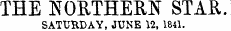 THE NORTHERN STAR. SATURDAY, JUNE 12, 1841.