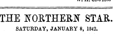 . . . THE NORTHERN STAR SATURDAY, JANUARY 8, 1842.