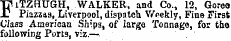 "CUTZHUGH, WALKER, and Co., 12, Qoreo JD Piazzas, Liverpool, dispatch Weekly, Fine First Ciass American Sh'.p3, of largo Tonnage, for tho following Ports, viz.—