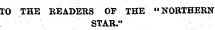 TO THE READERS OF THE "NORTHERN STAR."