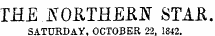 THE iVOETHEKN STAE. SATURDAY, OCTOBER 22, 1842.