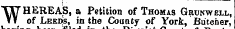 WHEREAS, a Petition of Thomas Grunwell, of Leeds, in the County of York, Butcher,