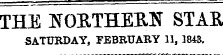 THE NORTHERN STAR SATURDAY, FEBRUARY 11, 1843.. _ .^^^ - - —- ^^m^m ^^P^ ^b^V* ^^J ^^T% ft *^^^k