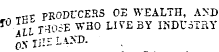 TTJr PR ODUCERS OE WEALTH, A&gt;'D LL THO-E WHO LIfEBY IKDU3TRY oy uiVi-OT-