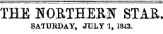 THE KORTHEEN STAR. SATURDAY, JULY 1, 1843.