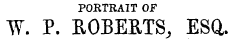 PORTRAIT OF W. P. EOBERTS, ESa.