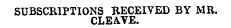 SUBSCRIPTIONS RECEIVED BY MR. CLEAVE.