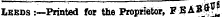 MAaBtUQ ;—x^fiUUTU imc wo sr*vy*ivw*t * - -- -r w Leeds -.—Printed for the Proprietor, F BABftV ^