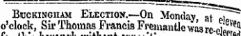 tms wrcnout Buckingham Election.—On Monday ~ aTpT~ ~ o'clock, Sir Thomas Francis Fmnantle was rc-ei