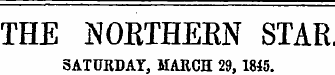 THE NORTHERN STAR SATURDAY, MARCH 29, 1845.