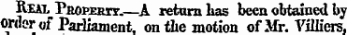 Rial Pboeertt.—A return has been obtained by ordorof Parliament, on the motion of Mr. Villiers,