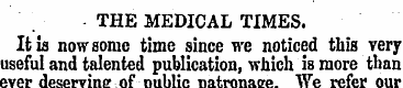 THE MEDICAL TIMES. It is now some time s...