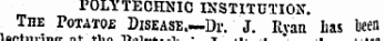 ¦ institution POLYTECHNIC INSTITUTION. The Potatoe Disease. —Dr. J. Itvan has heen lnrvfiii.;nn- «*- +t,„ T».,t_.i_^_ • ¦» ... . * .. . .