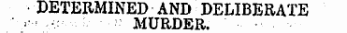 ¦ DETERMINED AND DELIBERATE ¦ -'• MURDER.