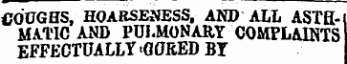 COUGHS, HOARSENESS, AND ALL ASTH-I MAT1C AND PULMONARY COMPLAINTS 1 EFFECTUALLY &gt;0aRED BY