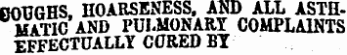 BOUGHS. HOARSENESS, AND ALL ASTHMATIC AND PULMONARY COMPLAINTS EFF ECTUALLY CORED BY